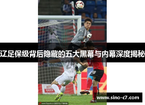 辽足保级背后隐藏的五大黑幕与内幕深度揭秘