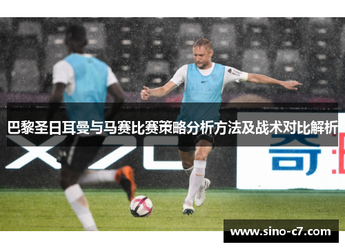 巴黎圣日耳曼与马赛比赛策略分析方法及战术对比解析