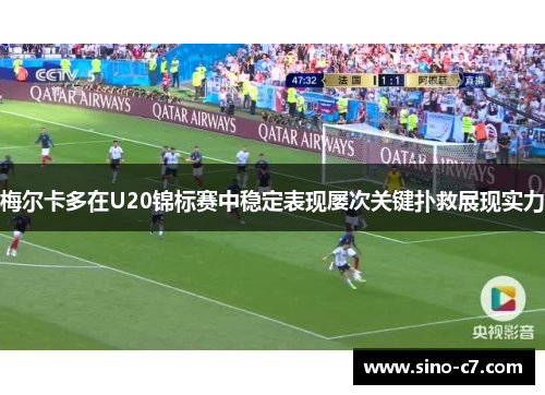 梅尔卡多在U20锦标赛中稳定表现屡次关键扑救展现实力