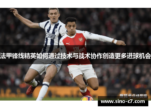 法甲锋线精英如何通过技术与战术协作创造更多进球机会