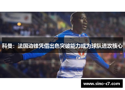 科曼：法国边锋凭借出色突破能力成为球队进攻核心