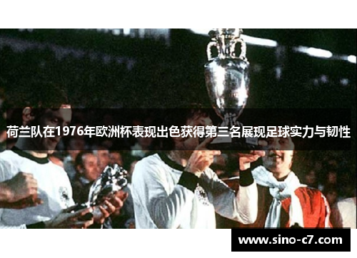 荷兰队在1976年欧洲杯表现出色获得第三名展现足球实力与韧性