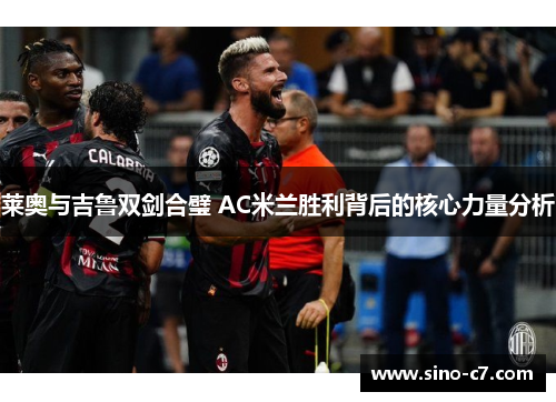 莱奥与吉鲁双剑合璧 AC米兰胜利背后的核心力量分析