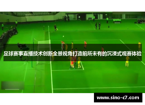 足球赛事直播技术创新全景视角打造前所未有的沉浸式观赛体验
