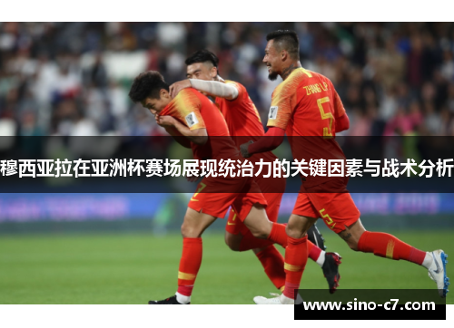 穆西亚拉在亚洲杯赛场展现统治力的关键因素与战术分析