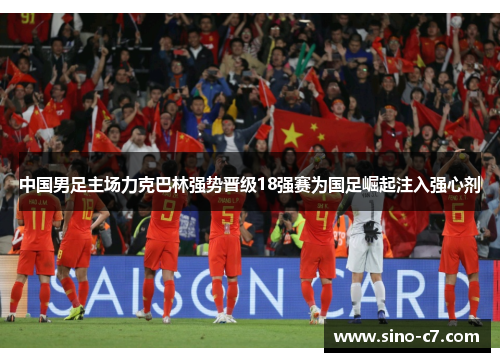 中国男足主场力克巴林强势晋级18强赛为国足崛起注入强心剂