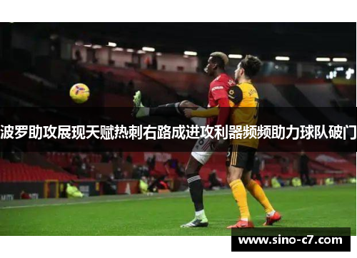 波罗助攻展现天赋热刺右路成进攻利器频频助力球队破门